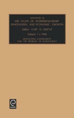 Advances in the Study of Entrepreneurship, Innovation, and Economic Growth: Reinventing Government and the Problem of Bureaucracy Vol 7 by 