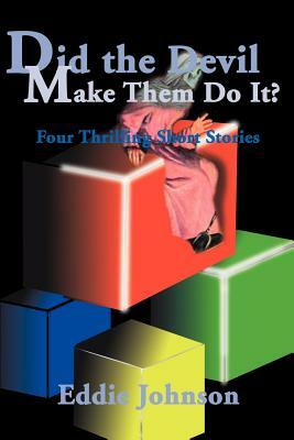 Did the Devil Make Them Do It?: Four Thrilling Short Stories by Eddie Johnson