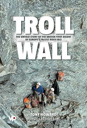 Troll Wall: The Untold Story of the British First Ascent of Europe's Tallest Rock Face by Doug K. Scott, Tony Howard, Tony Howard