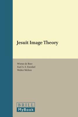 Jesuit Image Theory by Karl A.E. Enenkel, Wietse Boer, Walter Melion