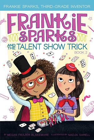 Frankie Sparks and the Talent Show Trick by Megan Frazer Blakemore