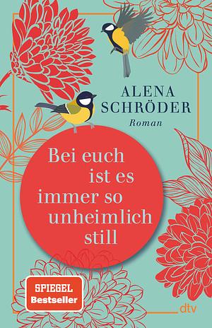 Bei euch ist es immer so unheimlich still by Alena Schröder