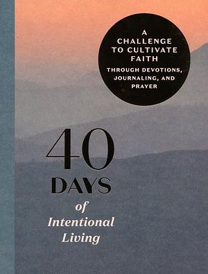 40 Days of Intentional Living: A Challenge to Cultivate Faith Through Devotions, Journaling, and Prayer: A Devotional Journal by Ink &amp; Willow