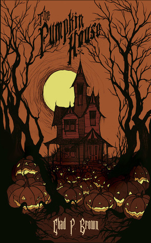 The Pumpkin House by Chad P. Brown