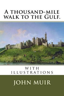 A thousand-mile walk to the Gulf.: with illustrations by John Muir