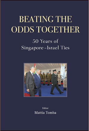 Beating The Odds Together: 50 Years Of Singapore-israel Ties by Mattia Tomba