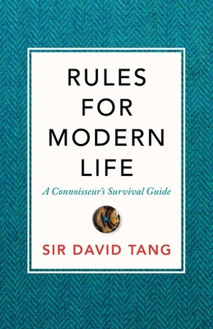 Rules for Modern Life: A Connoisseur's Survival Guide by David Tang