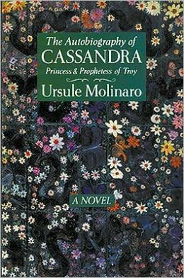 The Autobiography of Cassandra, Princess & Prophetess of Troy by Ursule Molinaro
