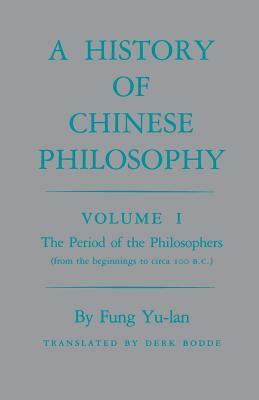 History of Chinese Philosophy, Volume 1: The Period of the Philosophers (from the Beginnings to Circa 100 B.C.) by Feng Youlan