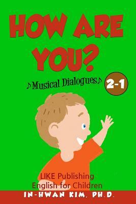 How are you? Musical Dialogues: English for Children Picture Book 2-1 by In-Hwan Kim Ph. D.