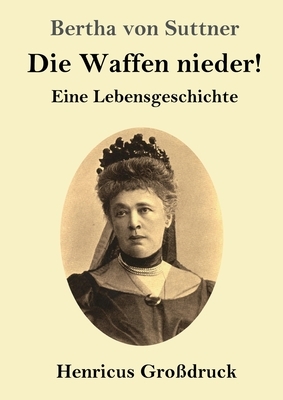 Die Waffen nieder! (Großdruck): Eine Lebensgeschichte by Bertha von Suttner