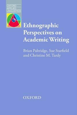 Ethnographic Perspective on Academic Writing by Brian Paltridge, Christine Tardy, Sue Starfield