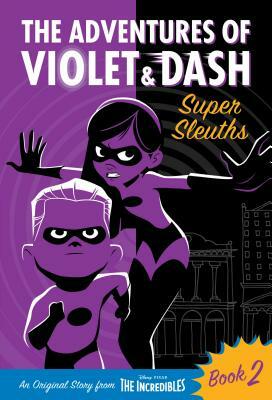 The Adventures of Violet & Dash: Super Sleuths (Disney/Pixar the Incredibles 2) by Suzanne Francis