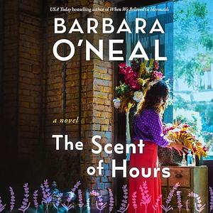 The Scent of Hours by Barbara Samuel, Barbara O'Neal