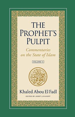 The Prophet's Pulpit: Commentaries on the State of Islam Volume II by Khaled Abou El Fadl