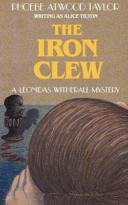 The Iron Clew: A Leonidas Witherall Mystery by Phoebe Atwood Taylor
