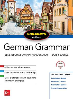 Schaum's Outline of German Grammar, Sixth Edition by Lois Feuerle, Elke Gschossmann-Hendershot