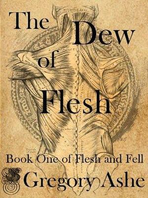 The Dew of Flesh by Gregory Ashe