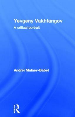 Yevgeny Vakhtangov: A Critical Portrait by Andrei Malaev-Babel