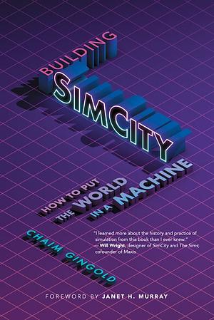 Building SimCity: How to Put the World in a Machine by Chaim Gingold