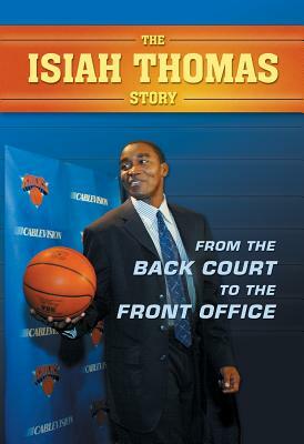 From the Back Court to the Front Office: The Isiah Thomas Story by Paul C. Challen