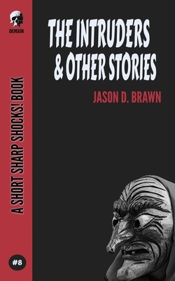 The Intruders & Other Stories by Jason D. Brawn