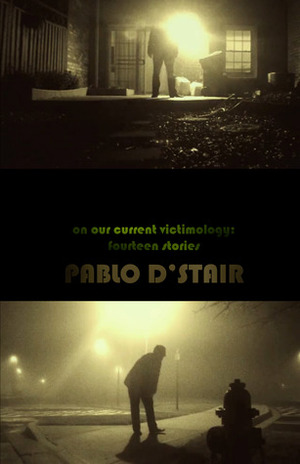 on our current victimology: fourteen stories by Pablo D'Stair