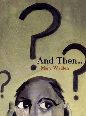 And Then...: A book of witty musings on an eclectic world by Mary Walden