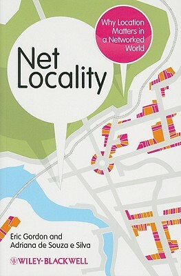 Net Locality: Why Location Matters in a Networked World by Adriana de Souza E. Silva, Eric Gordon