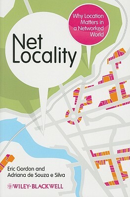 Net Locality: Why Location Matters in a Networked World by Eric Gordon, Adriana de Souza E. Silva