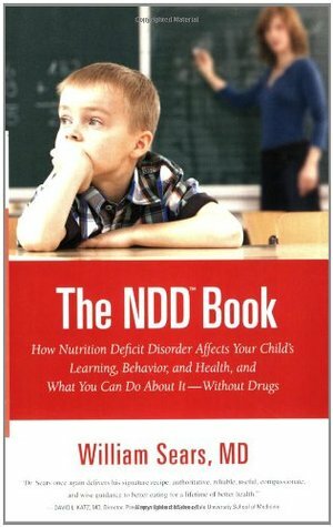 The N.D.D. Book: How Nutrition Deficit Disorder Affects Your Child's Learning, Behavior, and Health, and What You Can Do About It--Without Drugs by William Sears, Martha Sears