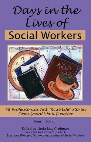 Days in the Lives of Social Workers: 58 Professionals Tell Real-Life Stories From Social Work Practice by Linda May Grobman