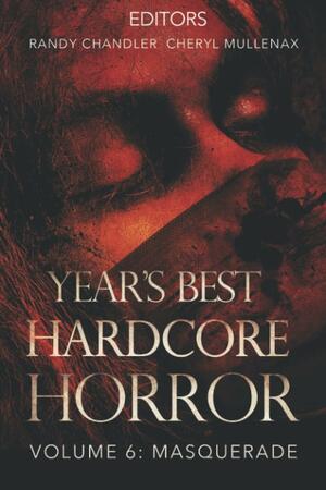 Year's Best Hardcore Horror Volume 6 by Christine Morgan, Matthew Brockmeyer, Randy Chandler, Alicia Hilton, Deborah Sheldon, Ronald Kelly, Melanie Harding-Shaw, Robert Guffey, Alessandro Manzetti, Amanda Cecelia Lang, Hailey Piper, Wendy N. Wagner, Eric LaRocca, Patrick C. Harrison III, Rachel Nussbaum, Matias F. Travieso-Diaz, Sean Patrick Hazlett, Cheryl Mullenax, Octavia Cade