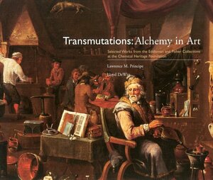 Transmutations: Alchemy in Art: Selected Works from the Eddleman and Fisher Collections at the Chemical Heritage Foundation by Lloyd De Witt, Lawrence M. Principe