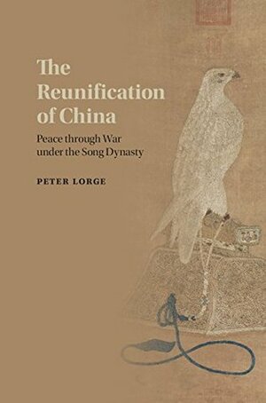 The Reunification of China: Peace through War under the Song Dynasty by Peter Lorge