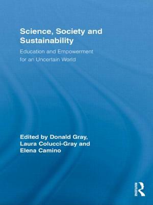 Science, Society and Sustainability: Education and Empowerment for an Uncertain World by 