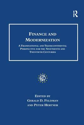 Finance and Modernization: A Transnational and Transcontinental Perspective for the Nineteenth and Twentieth Centuries by Gerald D. Feldman