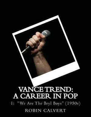 Vance Trend: A Career In Pop - We Are The Bryl Boys (the 1950s) by Robin Calvert