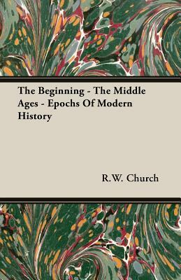 The Beginning - The Middle Ages - Epochs of Modern History by Richard William Church