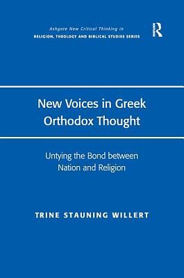 New Voices in Greek Orthodox Thought: Untying the Bond between Nation and Religion by Trine Stauning Willert