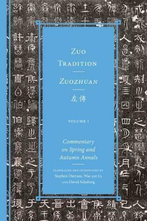 Zuo Tradition / Zuozhuan: Commentary on the spring and Autumn Annals by Wai-Yee Li, Stephen Durrant, David Schaberg