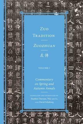 Zuo Tradition / Zuozhuan: Commentary on the spring and Autumn Annals by David Schaberg, Stephen Durrant, Wai-Yee Li