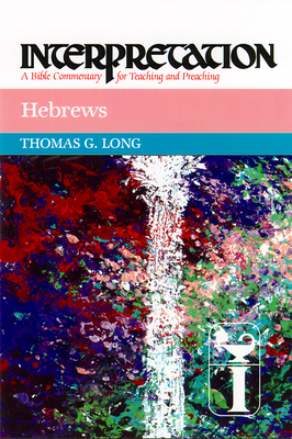 Hebrews: Interpretation: A Bible Commentary for Teaching and Preaching by Thomas G. Long