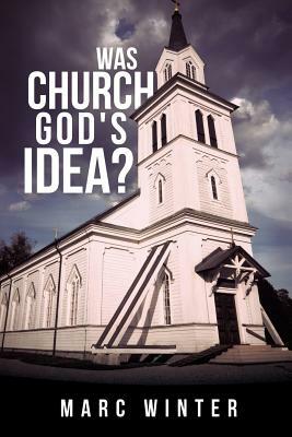 Was Church God's Idea? by Marc Winter