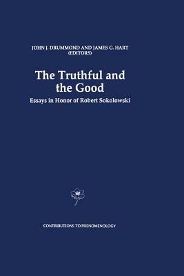 The Truthful and the Good: Essays in Honor of Robert Sokolowski by 