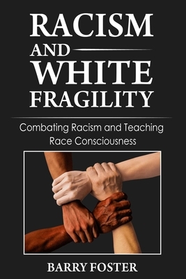 Racism and White Fragility: Combating Racism and Teaching Race Consciousness by Barry Foster