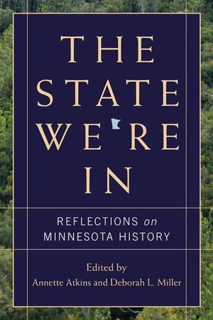 The State We're In: Reflections on Minnesota History by Annette Atkins, Debbie Miller