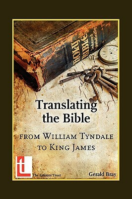 Translating the Bible: From William Tyndale to King James by Gerald Bray