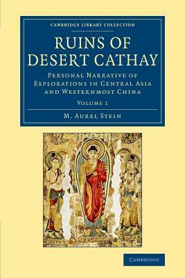 Ruins of Desert Cathay: Personal Narrative of Explorations in Central Asia and Westernmost China by M. Aurel Stein