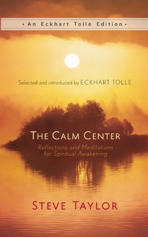 The Calm Center: Reflections and Meditations for Spiritual Awakening (An Eckhart Tolle Edition) by Steve Taylor, Eckhart Tolle